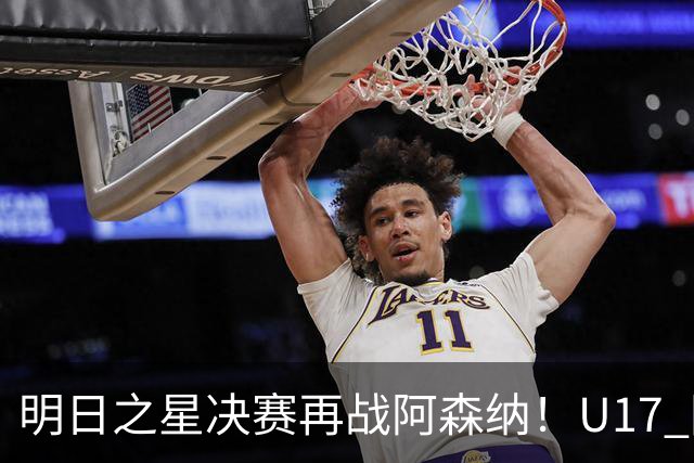 明日之星决赛再战阿森纳！U17 国足主帅浮嶋敏直言：非常期待这场对决